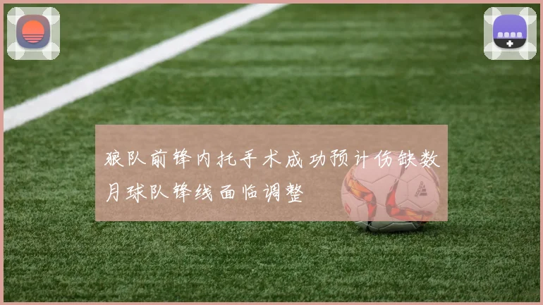 狼队前锋内托手术成功预计伤缺数月球队锋线面临调整