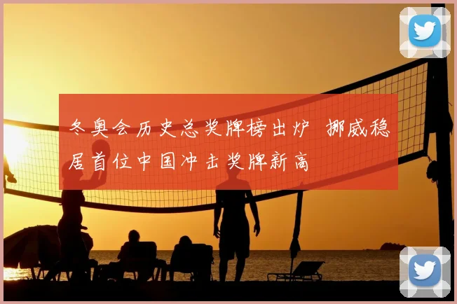 冬奥会历史总奖牌榜出炉 挪威稳居首位中国冲击奖牌新高