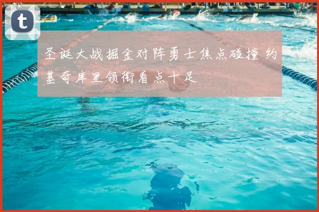 圣诞大战掘金对阵勇士焦点碰撞 约基奇库里领衔看点十足