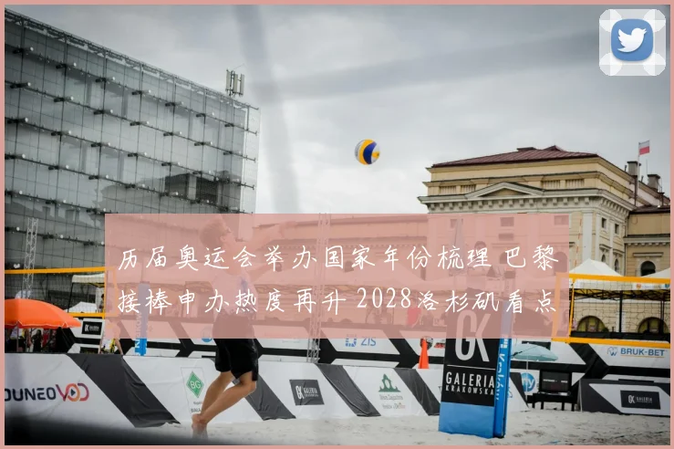 历届奥运会举办国家年份梳理 巴黎接棒申办热度再升 2028洛杉矶看点前瞻
