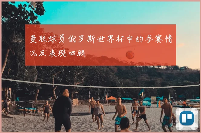 曼联球员俄罗斯世界杯中的参赛情况及表现回顾