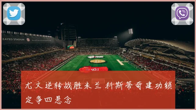 尤文逆转战胜米兰 科斯蒂奇建功锁定争四悬念