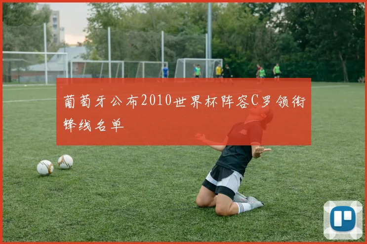 葡萄牙公布2010世界杯阵容C罗领衔锋线名单