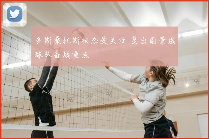 多斯桑托斯状态受关注 复出前景成球队备战重点