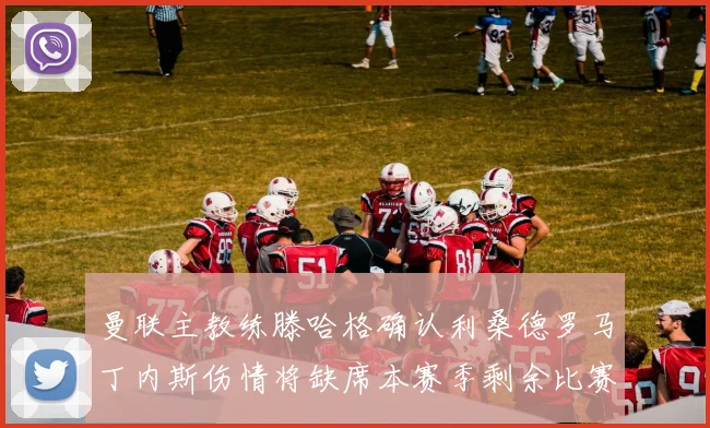 曼联主教练滕哈格确认利桑德罗马丁内斯伤情将缺席本赛季剩余比赛