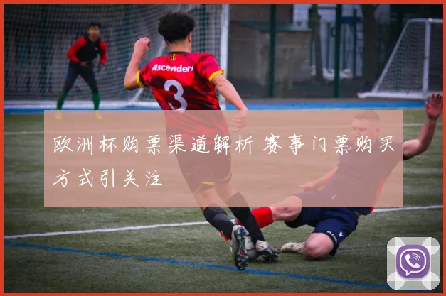 欧洲杯购票渠道解析 赛事门票购买方式引关注